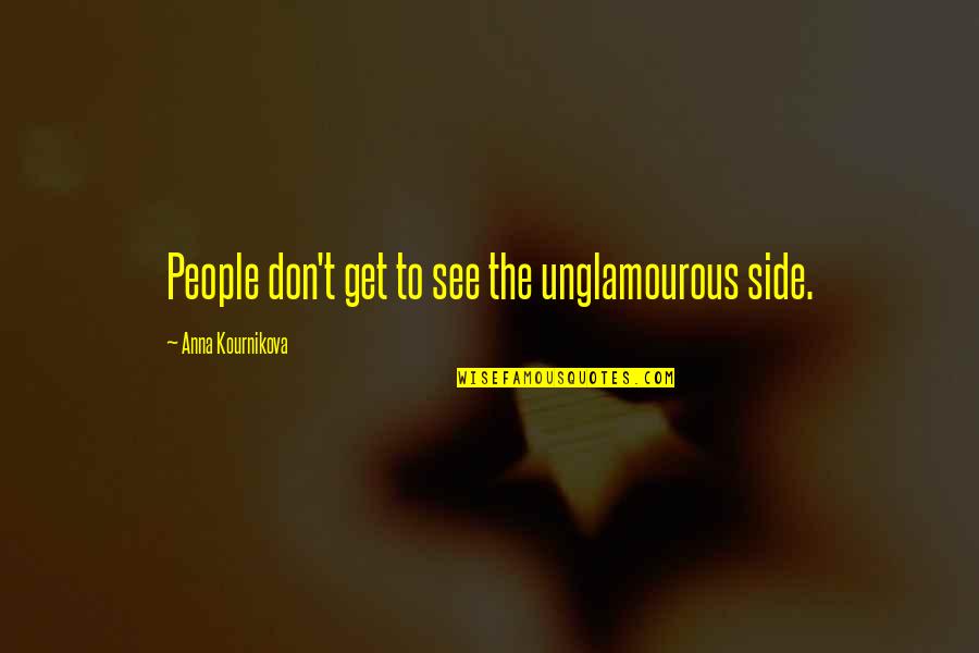 Reputetion Quotes By Anna Kournikova: People don't get to see the unglamourous side.