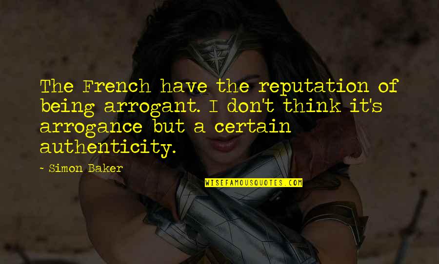 Reputetion Quotes By Simon Baker: The French have the reputation of being arrogant. Reputetion Quotes By Simon Baker: The French have the reputation of being arrogant.