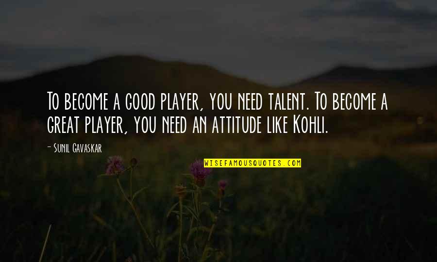 Requel's Quotes By Sunil Gavaskar: To become a good player, you need talent.