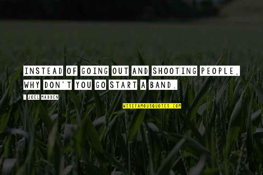 Requena Airfield Quotes By Joel Madden: Instead of going out and shooting people, why
