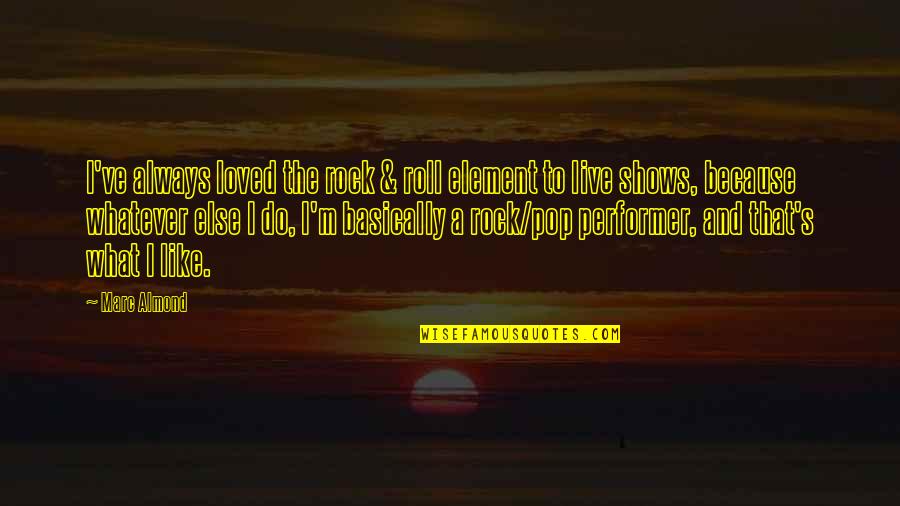 Requena Enterprises Quotes By Marc Almond: I've always loved the rock & roll element Requena Enterprises Quotes By Marc Almond: I've always loved the rock & roll element