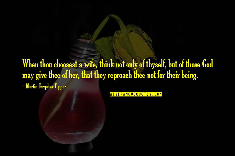 Requena Spanish Quotes By Martin Farquhar Tupper: When thou choosest a wife, think not only Requena Spanish Quotes By Martin Farquhar Tupper: When thou choosest a wife, think not only