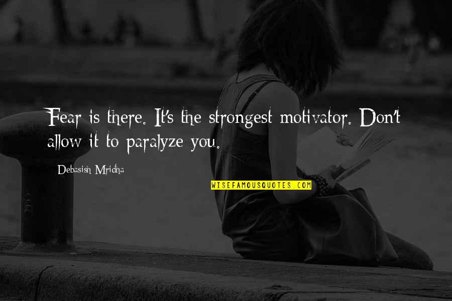 Requerimiento De Personal Quotes By Debasish Mridha: Fear is there. It's the strongest motivator. Don't