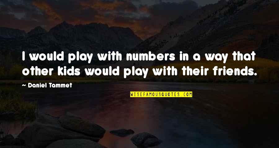 Request For A Friend Quotes By Daniel Tammet: I would play with numbers in a way