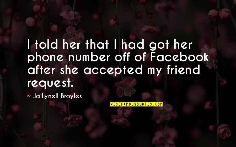 Request For A Friend Quotes By Ja'Lynell Broyles: I told her that I had got her