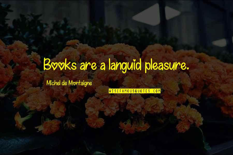 Request For A Friend Quotes By Michel De Montaigne: Books are a languid pleasure.