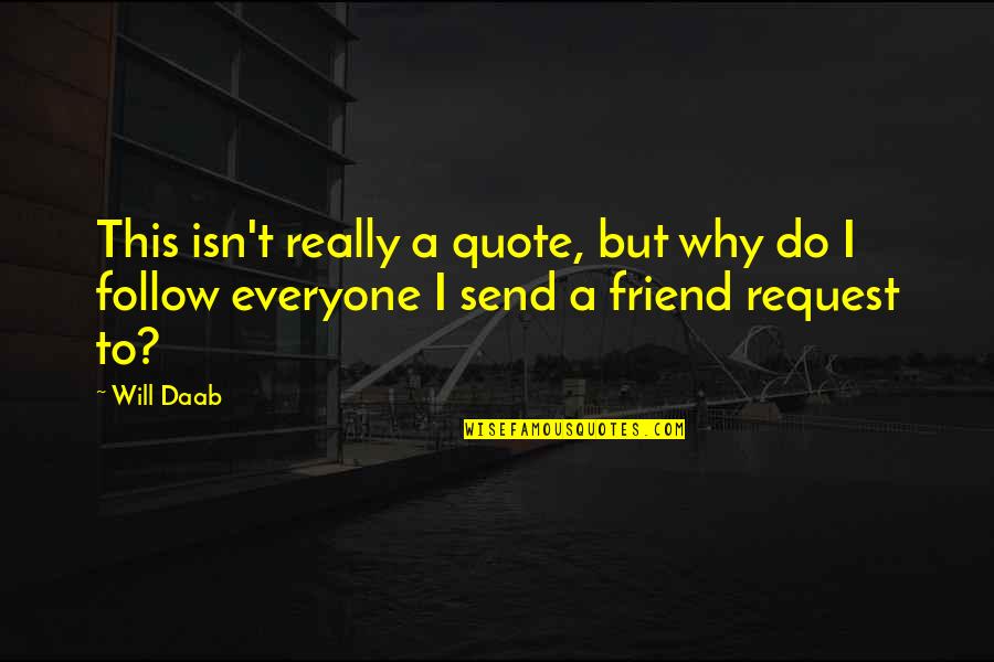 Request For A Friend Quotes By Will Daab: This isn't really a quote, but why do