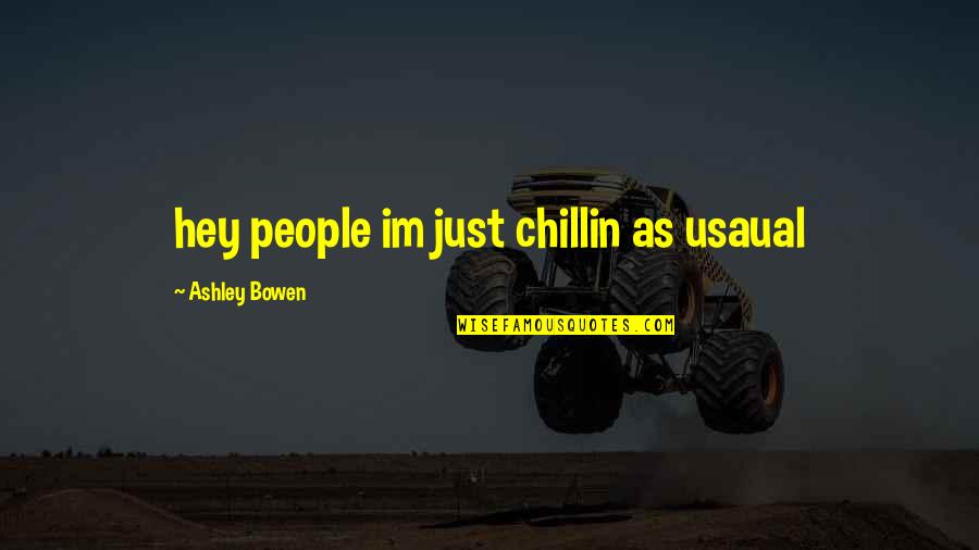 Requester Quotes By Ashley Bowen: hey people im just chillin as usaual