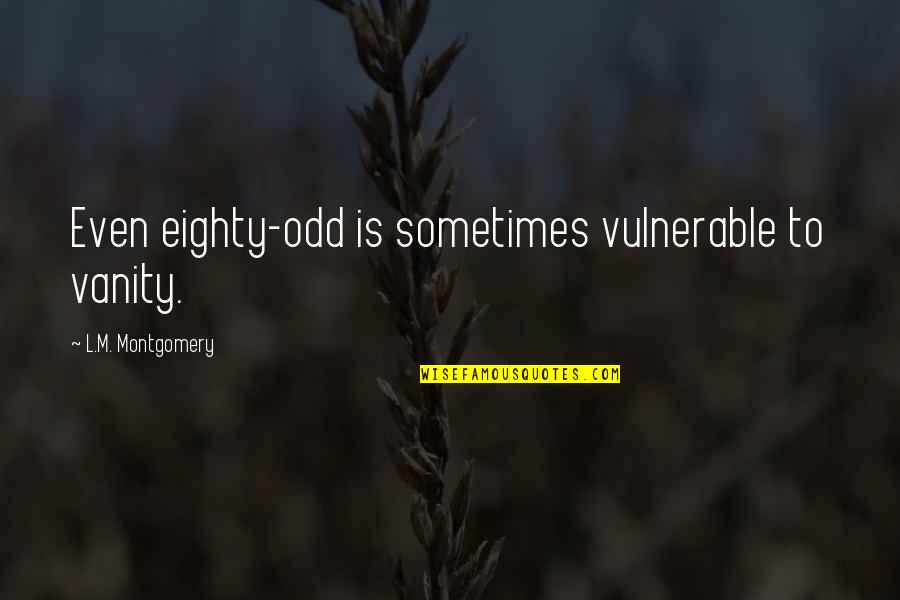 Requesting Love Quotes By L.M. Montgomery: Even eighty-odd is sometimes vulnerable to vanity. Requesting Love Quotes By L.M. Montgomery: Even eighty-odd is sometimes vulnerable to vanity.