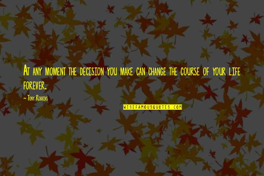 Requesting Love Quotes By Tony Robbins: At any moment the decision you make can