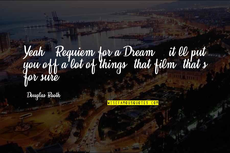 Requiem For A Dream Best Quotes By Douglas Booth: Yeah, 'Requiem for a Dream' - it'll put Requiem For A Dream Best Quotes By Douglas Booth: Yeah, 'Requiem for a Dream' - it'll put