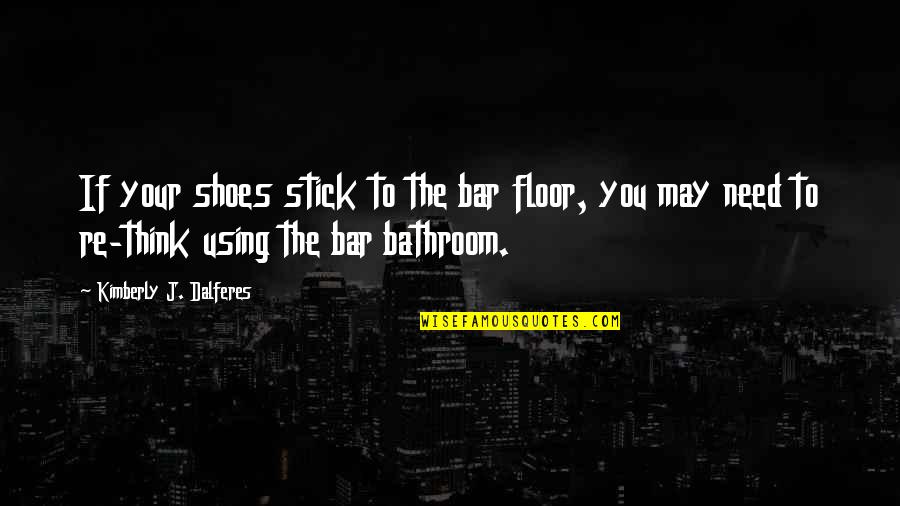 Requiem Quotes By Kimberly J. Dalferes: If your shoes stick to the bar floor, Requiem Quotes By Kimberly J. Dalferes: If your shoes stick to the bar floor,