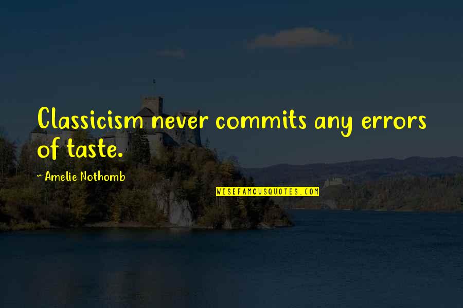 Requierement Quotes By Amelie Nothomb: Classicism never commits any errors of taste.