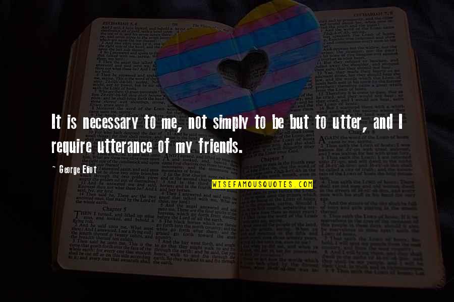 Require Friends Quotes By George Eliot: It is necessary to me, not simply to Require Friends Quotes By George Eliot: It is necessary to me, not simply to