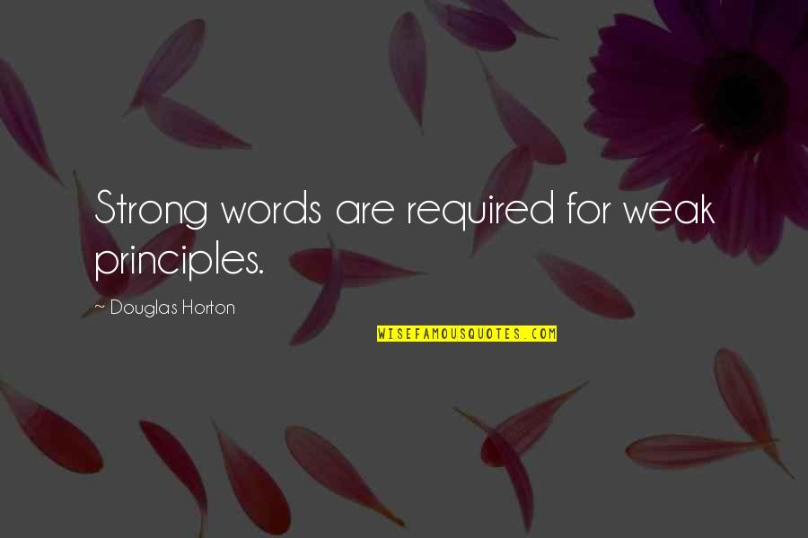 Required Quotes By Douglas Horton: Strong words are required for weak principles.