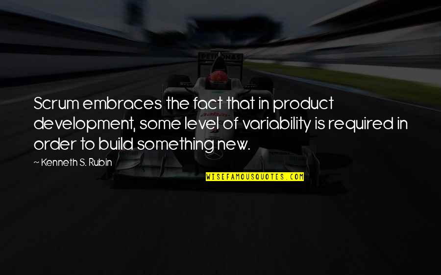 Required Quotes By Kenneth S. Rubin: Scrum embraces the fact that in product development,