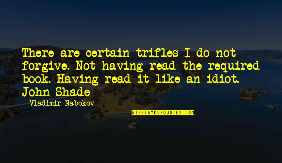 Required Quotes By Vladimir Nabokov: There are certain trifles I do not forgive.