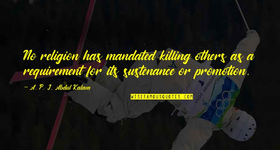 Requirement Quotes By A. P. J. Abdul Kalam: No religion has mandated killing others as a