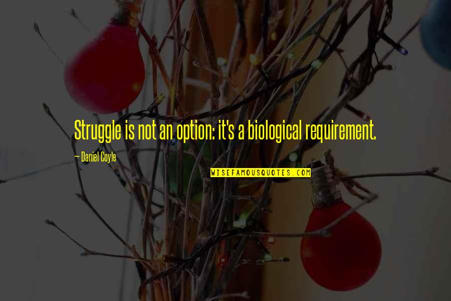 Requirement Quotes By Daniel Coyle: Struggle is not an option: it's a biological