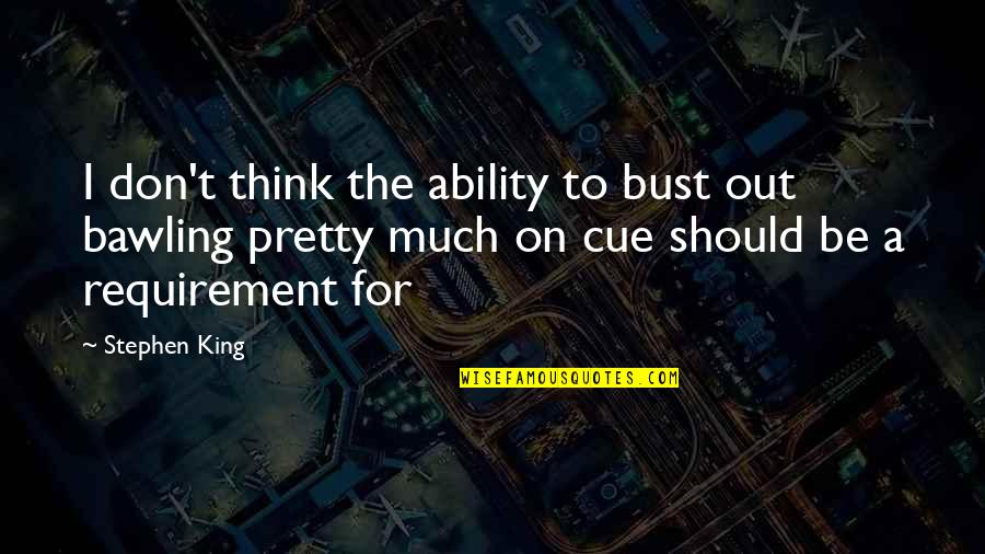 Requirement Quotes By Stephen King: I don't think the ability to bust out