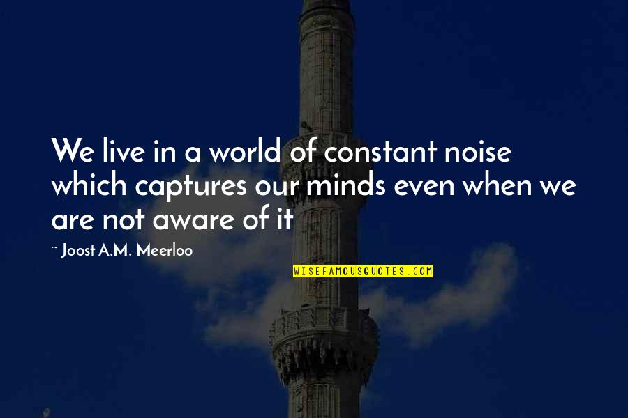 Requirements Engineering Quotes By Joost A.M. Meerloo: We live in a world of constant noise