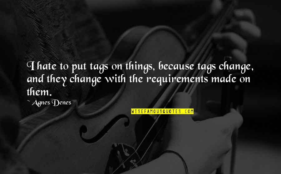 Requirements Quotes By Agnes Denes: I hate to put tags on things, because
