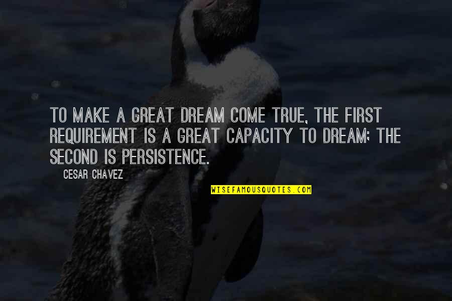 Requirements Quotes By Cesar Chavez: To make a great dream come true, the
