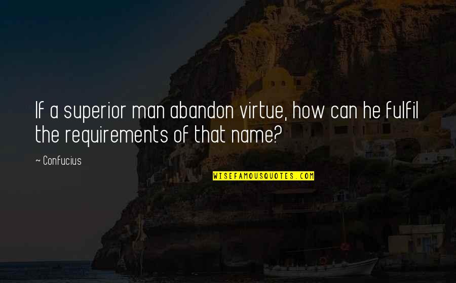 Requirements Quotes By Confucius: If a superior man abandon virtue, how can