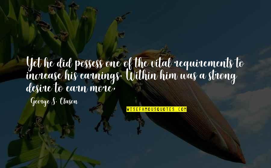 Requirements Quotes By George S. Clason: Yet he did possess one of the vital
