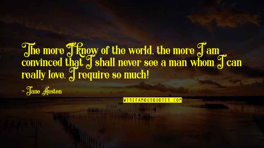Requirements Quotes By Jane Austen: The more I know of the world, the