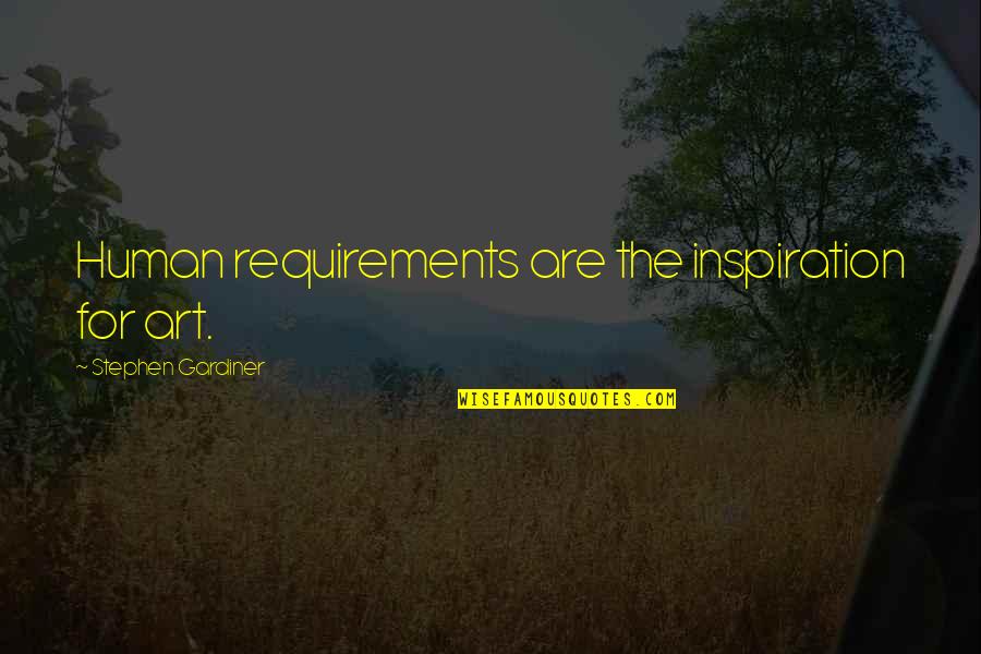 Requirements Quotes By Stephen Gardiner: Human requirements are the inspiration for art.