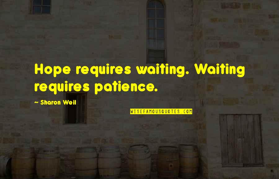 Requires Patience Quotes By Sharon Weil: Hope requires waiting. Waiting requires patience.