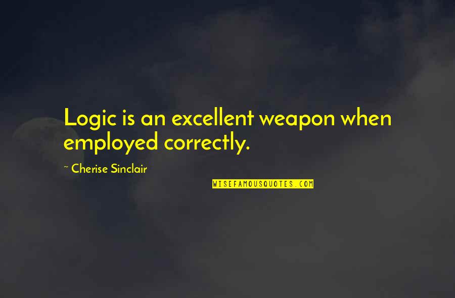 Requisite Synonyms Quotes By Cherise Sinclair: Logic is an excellent weapon when employed correctly.