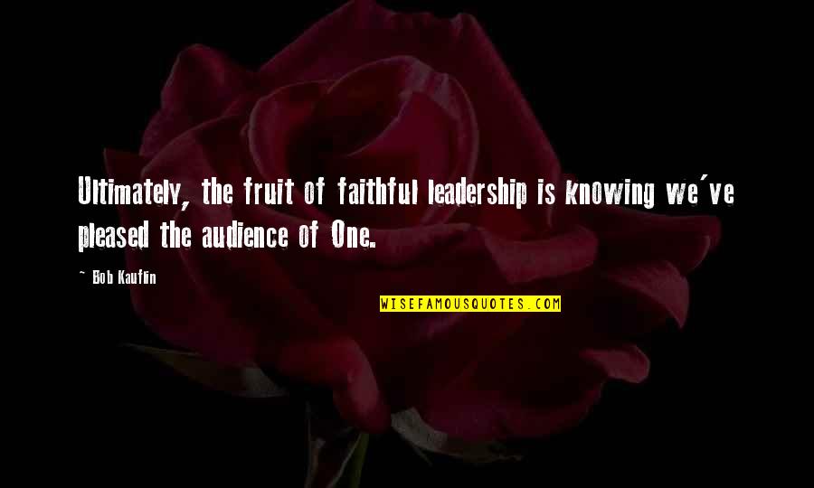 Requisitioned Accounting Quotes By Bob Kauflin: Ultimately, the fruit of faithful leadership is knowing