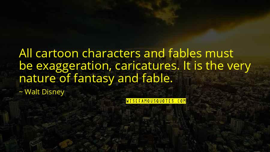 Requisitioned Accounting Quotes By Walt Disney: All cartoon characters and fables must be exaggeration, Requisitioned Accounting Quotes By Walt Disney: All cartoon characters and fables must be exaggeration,