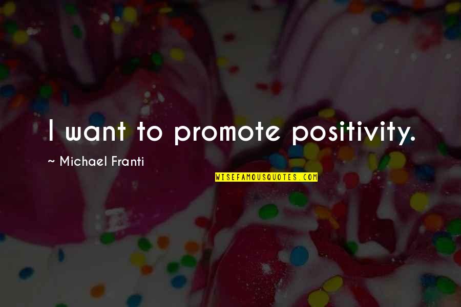 Requited Quotes By Michael Franti: I want to promote positivity.