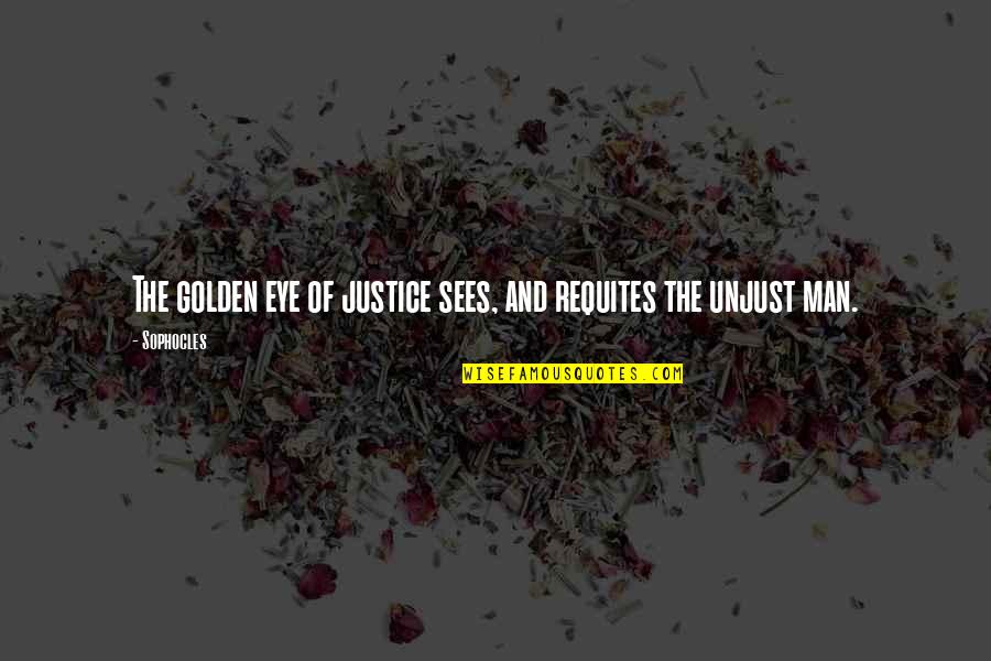 Requites Quotes By Sophocles: The golden eye of justice sees, and requites