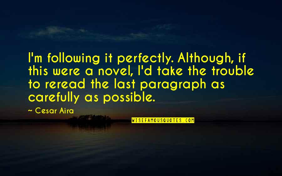 Reread Quotes By Cesar Aira: I'm following it perfectly. Although, if this were