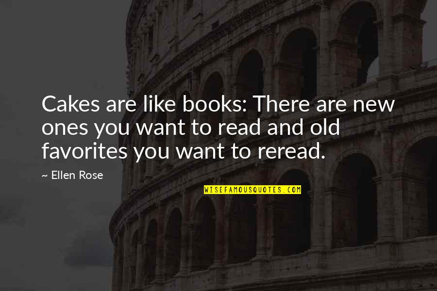 Reread Quotes By Ellen Rose: Cakes are like books: There are new ones