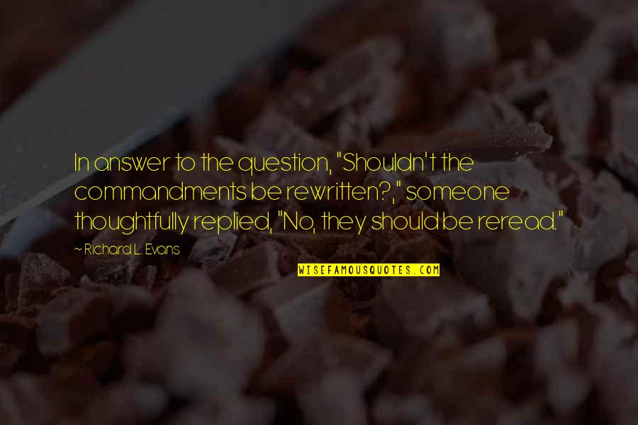 Reread Quotes By Richard L. Evans: In answer to the question, "Shouldn't the commandments