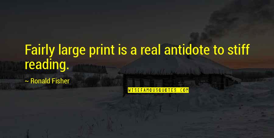 Rerecich Family Quotes By Ronald Fisher: Fairly large print is a real antidote to Rerecich Family Quotes By Ronald Fisher: Fairly large print is a real antidote to