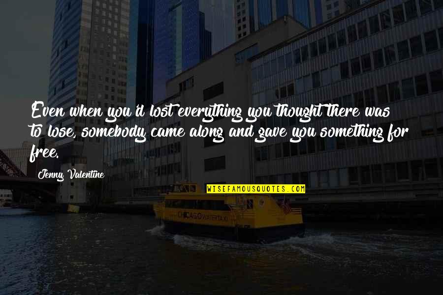 Rerent Quotes By Jenny Valentine: Even when you'd lost everything you thought there Rerent Quotes By Jenny Valentine: Even when you'd lost everything you thought there