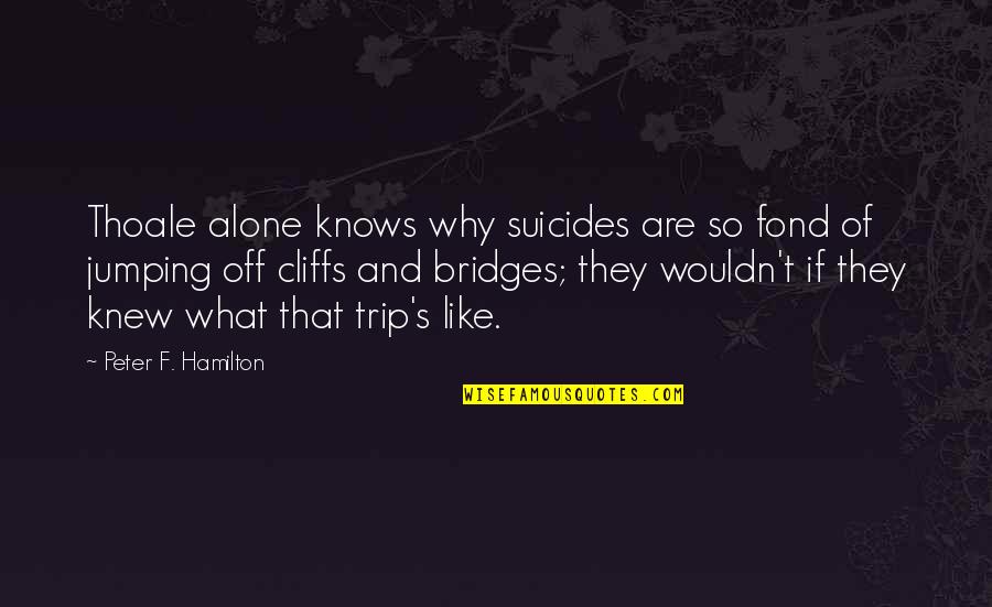Rerented Quotes By Peter F. Hamilton: Thoale alone knows why suicides are so fond
