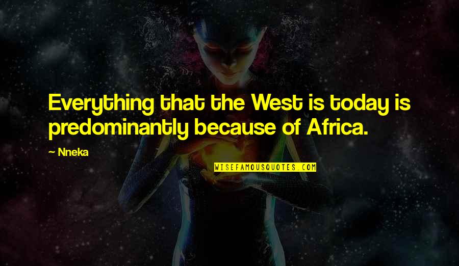 Reride Quotes By Nneka: Everything that the West is today is predominantly