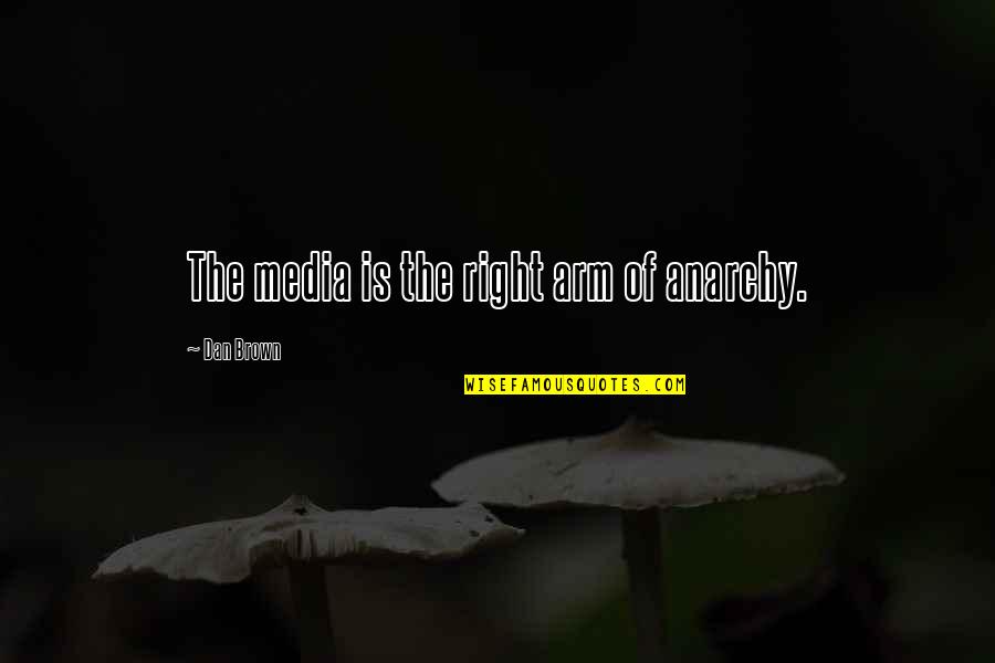 Rermedios Quotes By Dan Brown: The media is the right arm of anarchy. Rermedios Quotes By Dan Brown: The media is the right arm of anarchy.