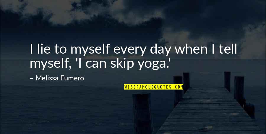 Rermedios Quotes By Melissa Fumero: I lie to myself every day when I Rermedios Quotes By Melissa Fumero: I lie to myself every day when I