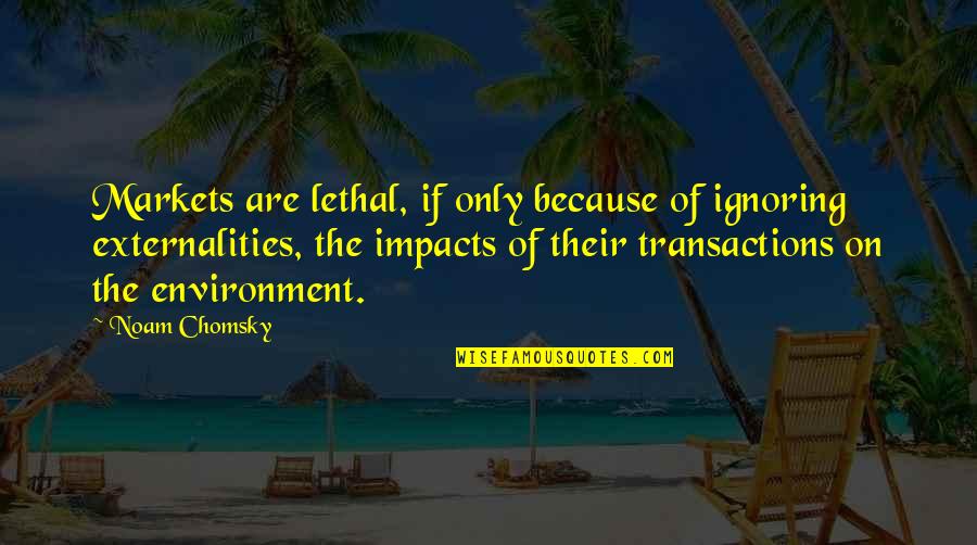 Rerng Korea Quotes By Noam Chomsky: Markets are lethal, if only because of ignoring Rerng Korea Quotes By Noam Chomsky: Markets are lethal, if only because of ignoring