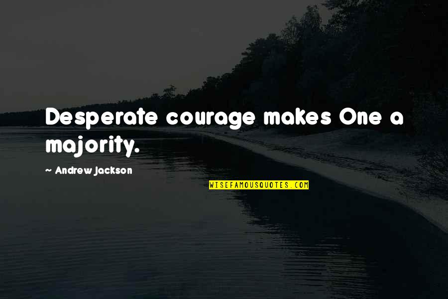 Rerten Quotes By Andrew Jackson: Desperate courage makes One a majority. Rerten Quotes By Andrew Jackson: Desperate courage makes One a majority.