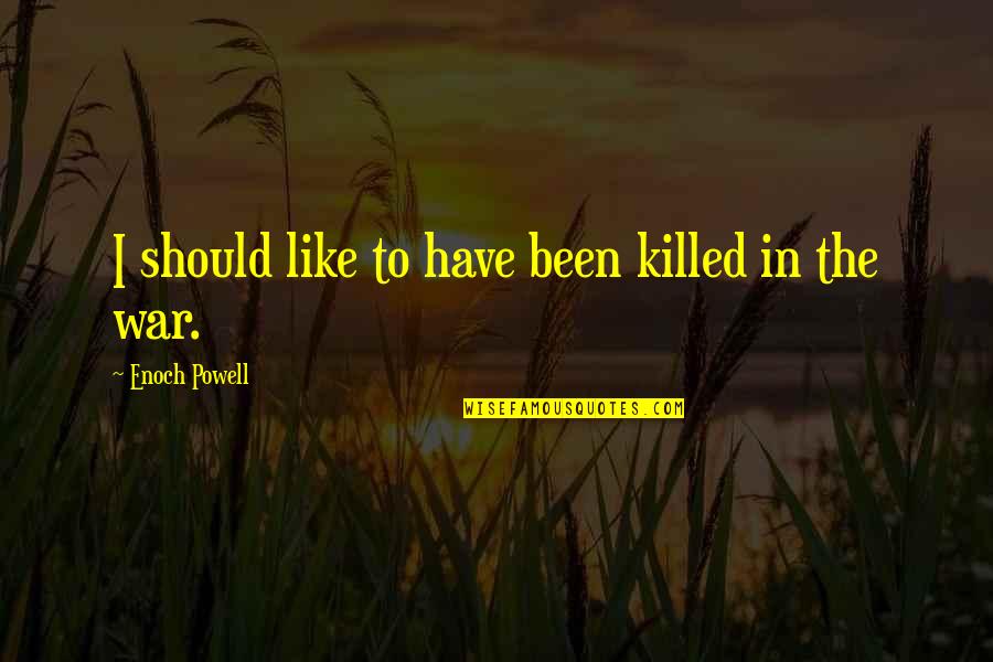 Rerten Quotes By Enoch Powell: I should like to have been killed in Rerten Quotes By Enoch Powell: I should like to have been killed in