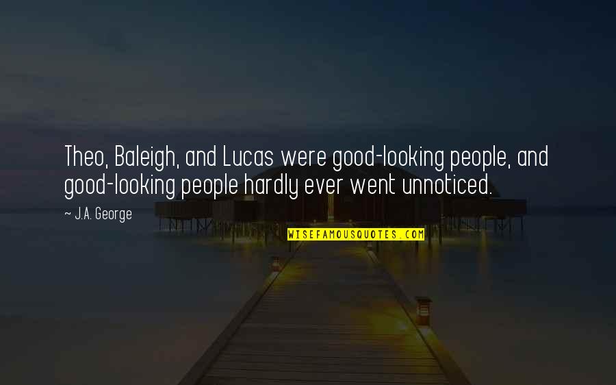 Rerten Quotes By J.A. George: Theo, Baleigh, and Lucas were good-looking people, and Rerten Quotes By J.A. George: Theo, Baleigh, and Lucas were good-looking people, and